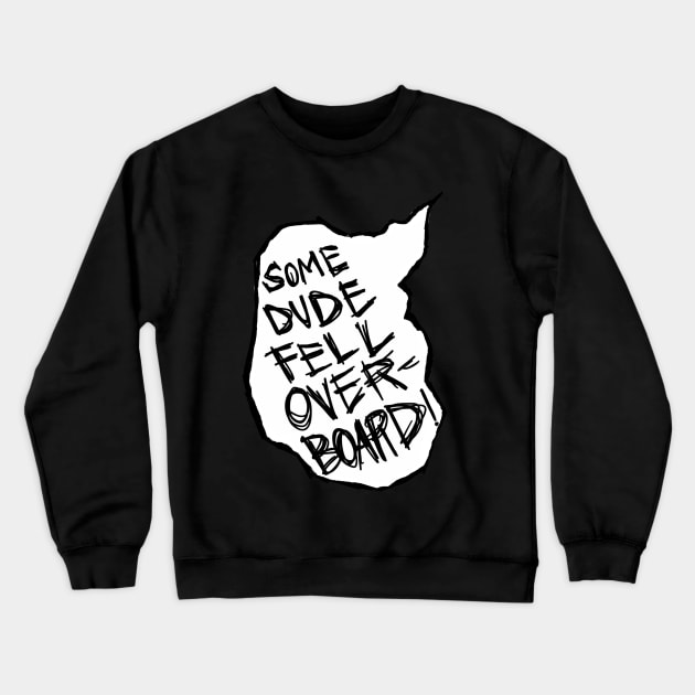 Some Dude Fell Overboard! Crewneck Sweatshirt by WatchTheSky